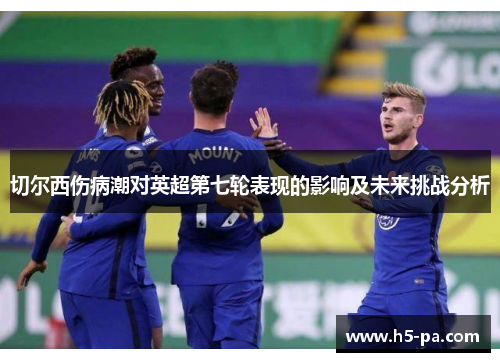 切尔西伤病潮对英超第七轮表现的影响及未来挑战分析