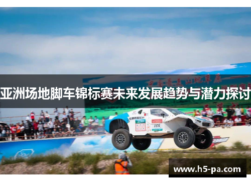 亚洲场地脚车锦标赛未来发展趋势与潜力探讨