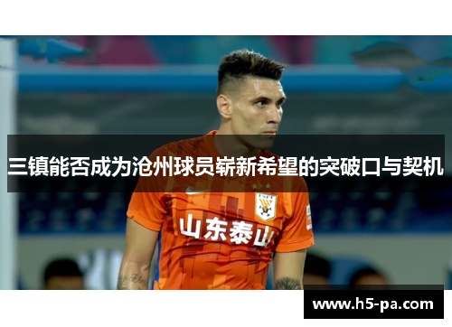 三镇能否成为沧州球员崭新希望的突破口与契机