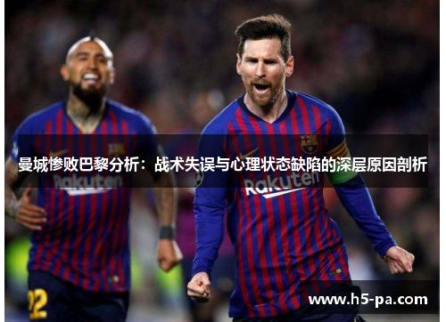 曼城惨败巴黎分析：战术失误与心理状态缺陷的深层原因剖析