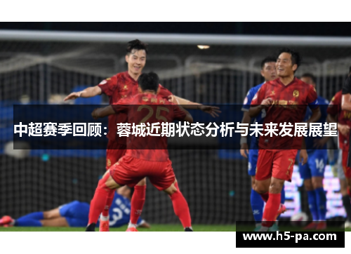 中超赛季回顾：蓉城近期状态分析与未来发展展望