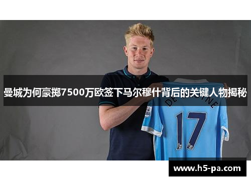 曼城为何豪掷7500万欧签下马尔穆什背后的关键人物揭秘