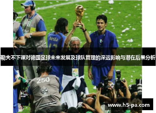 勒夫不下课对德国足球未来发展及球队管理的深远影响与潜在后果分析