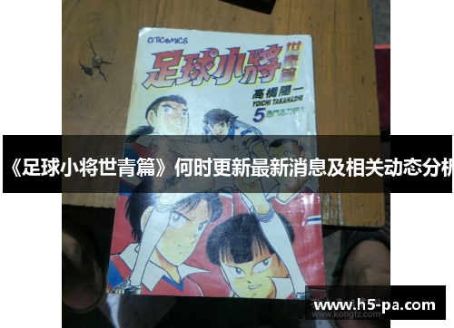 《足球小将世青篇》何时更新最新消息及相关动态分析