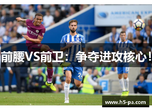 前腰VS前卫：争夺进攻核心！