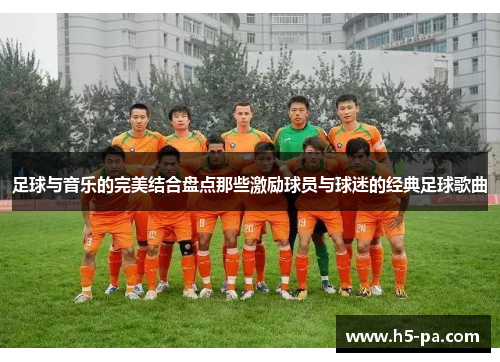 足球与音乐的完美结合盘点那些激励球员与球迷的经典足球歌曲