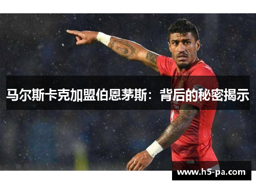 马尔斯卡克加盟伯恩茅斯：背后的秘密揭示