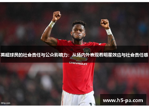 英超球员的社会责任与公众影响力：从场内外表现看明星效应与社会责任感