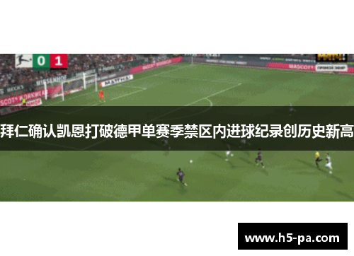 拜仁确认凯恩打破德甲单赛季禁区内进球纪录创历史新高 拜仁确认凯恩打破德甲单赛季禁区内进球纪录创历史新高
