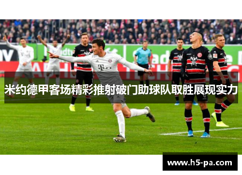 米约德甲客场精彩推射破门助球队取胜展现实力