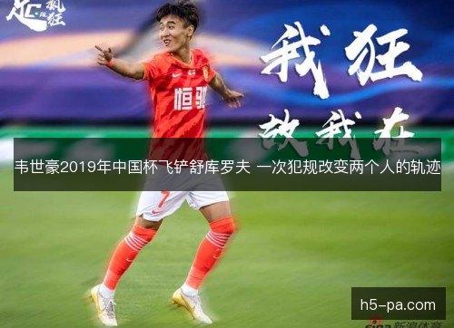 韦世豪2019年中国杯飞铲舒库罗夫 一次犯规改变两个人的轨迹